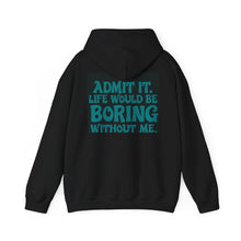 Load image into Gallery viewer, “Admit it. Life would be boring without me” Hoody
