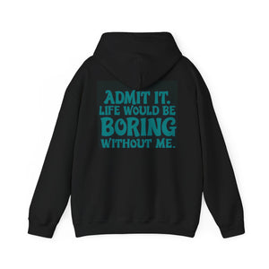 “Admit it. Life would be boring without me” Hoody