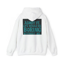 Load image into Gallery viewer, “Admit it. Life would be boring without me” Hoody
