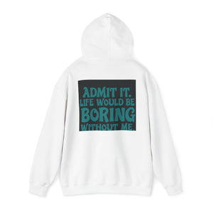 “Admit it. Life would be boring without me” Hoody