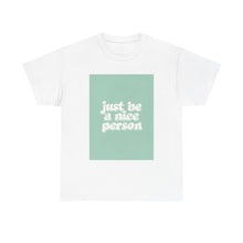 Load image into Gallery viewer, &quot;Just Be A Nice Person&quot; Unisex Heavy Cotton Tee
