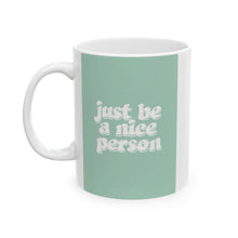 Load image into Gallery viewer, &quot;Just Be a Nice Person&quot; Ceramic Mug
