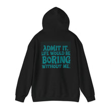 Load image into Gallery viewer, “Admit it. Life would be boring without me” Hoody
