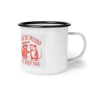 "You're Weird, I'll Keep You" - Enamel Cup