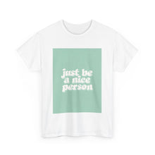 Load image into Gallery viewer, &quot;Just Be A Nice Person&quot; Unisex Heavy Cotton Tee
